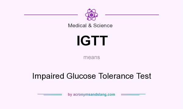 What does IGTT mean? It stands for Impaired Glucose Tolerance Test