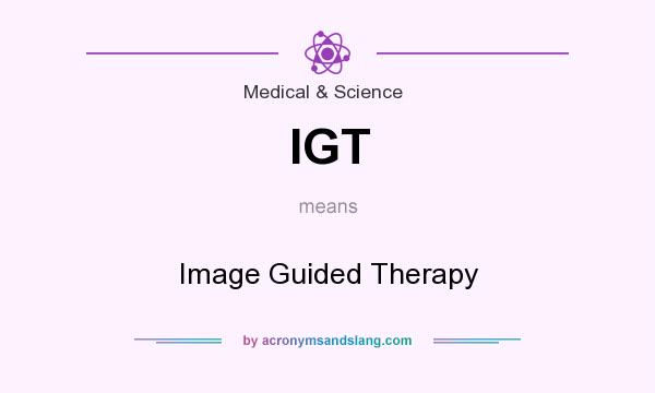What does IGT mean? It stands for Image Guided Therapy