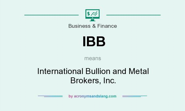What does IBB mean? It stands for International Bullion and Metal Brokers, Inc.