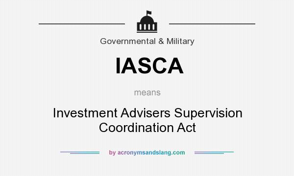What does IASCA mean? It stands for Investment Advisers Supervision Coordination Act