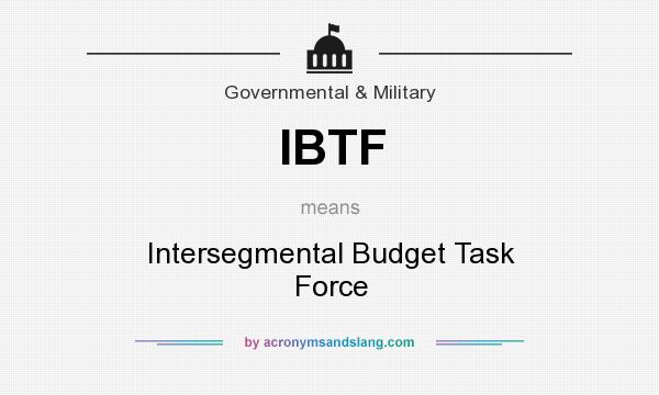 What does IBTF mean? It stands for Intersegmental Budget Task Force
