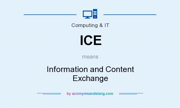 What does ICE mean? It stands for Information and Content Exchange