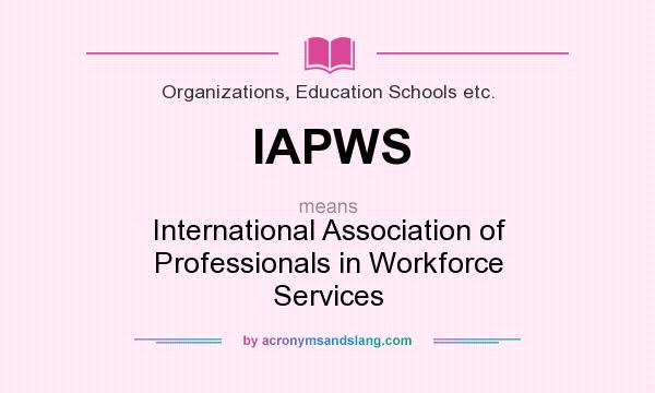 What does IAPWS mean? It stands for International Association of Professionals in Workforce Services