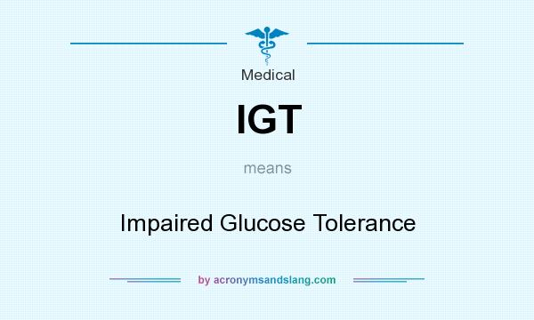 What does IGT mean? It stands for Impaired Glucose Tolerance
