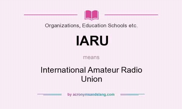 What does IARU mean? It stands for International Amateur Radio Union