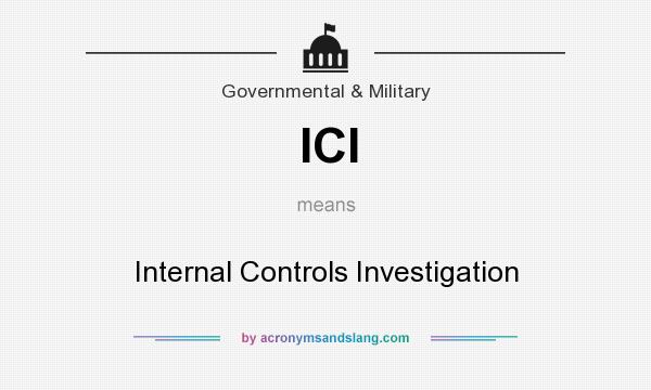 What does ICI mean? It stands for Internal Controls Investigation
