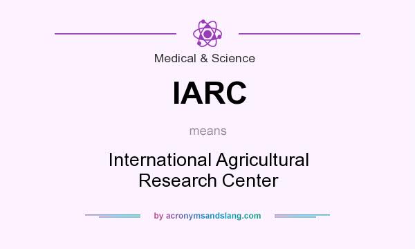 What does IARC mean? It stands for International Agricultural Research Center