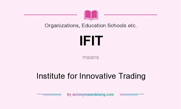 What does IFIT mean? It stands for Institute for Innovative Trading