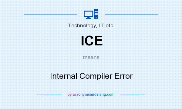 What does ICE mean? It stands for Internal Compiler Error