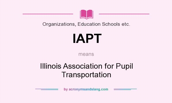 What does IAPT mean? It stands for Illinois Association for Pupil Transportation