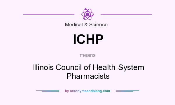 What does ICHP mean? It stands for Illinois Council of Health-System Pharmacists