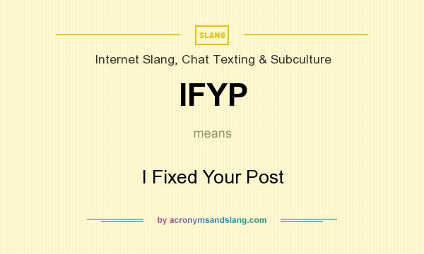 What does IFYP mean? It stands for I Fixed Your Post
