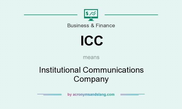 What does ICC mean? It stands for Institutional Communications Company