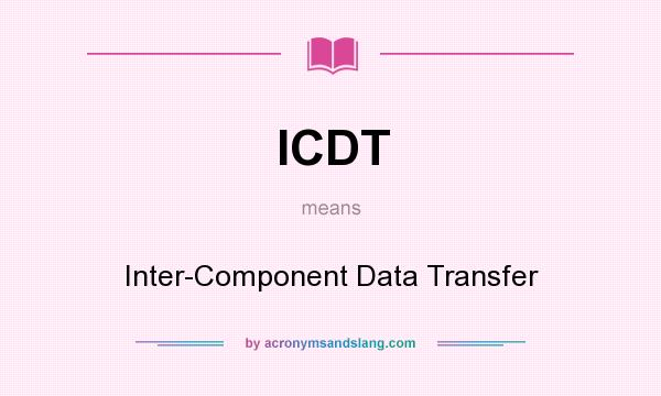What does ICDT mean? It stands for Inter-Component Data Transfer