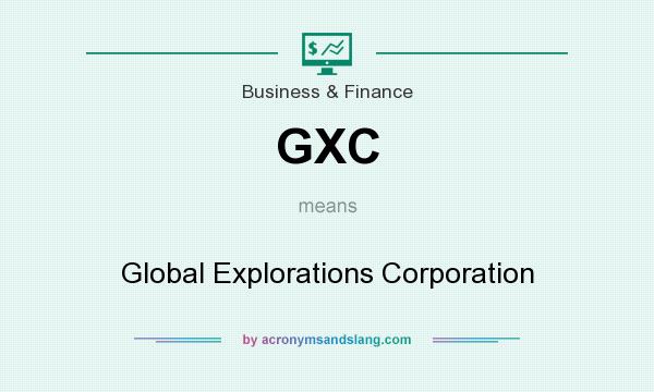 What does GXC mean? It stands for Global Explorations Corporation