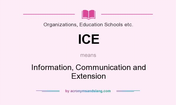 What does ICE mean? It stands for Information, Communication and Extension