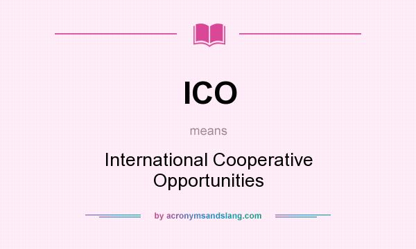 What does ICO mean? It stands for International Cooperative Opportunities