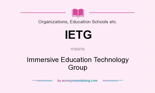 What does IETG mean? It stands for Immersive Education Technology Group