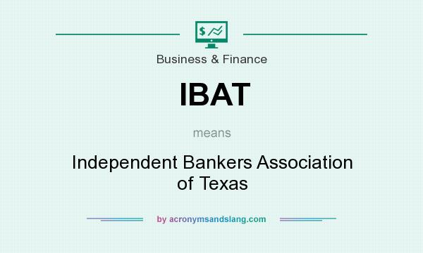What does IBAT mean? It stands for Independent Bankers Association of Texas