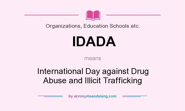 What does IDADA mean? It stands for International Day against Drug Abuse and Illicit Trafficking