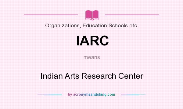What does IARC mean? It stands for Indian Arts Research Center