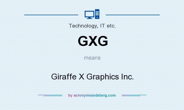 What does GXG mean? It stands for Giraffe X Graphics Inc.