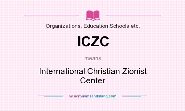 What does ICZC mean? It stands for International Christian Zionist Center