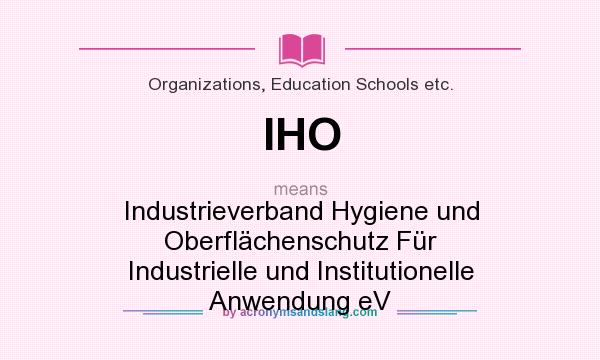 What does IHO mean? It stands for Industrieverband Hygiene und Oberflächenschutz Für Industrielle und Institutionelle Anwendung eV