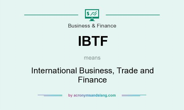 What does IBTF mean? It stands for International Business, Trade and Finance
