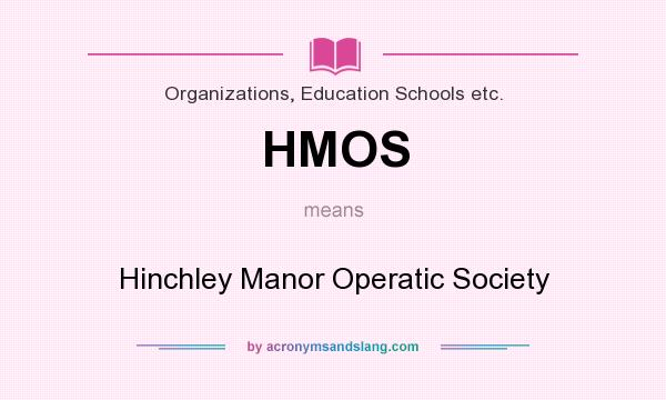 What does HMOS mean? It stands for Hinchley Manor Operatic Society