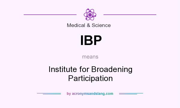 What does IBP mean? It stands for Institute for Broadening Participation