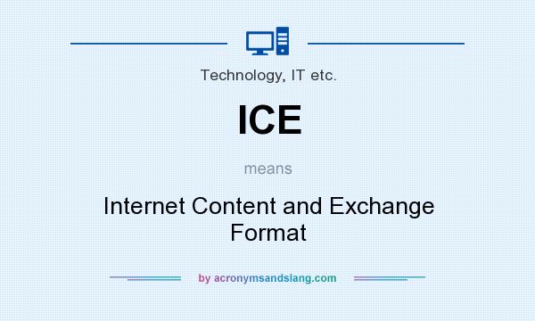 What does ICE mean? It stands for Internet Content and Exchange Format