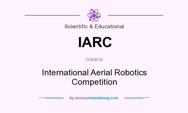 What does IARC mean? It stands for International Aerial Robotics Competition