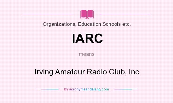 What does IARC mean? It stands for Irving Amateur Radio Club, Inc