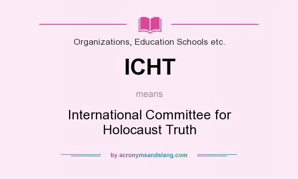 What does ICHT mean? It stands for International Committee for Holocaust Truth