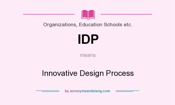 What does IDP mean? It stands for Innovative Design Process