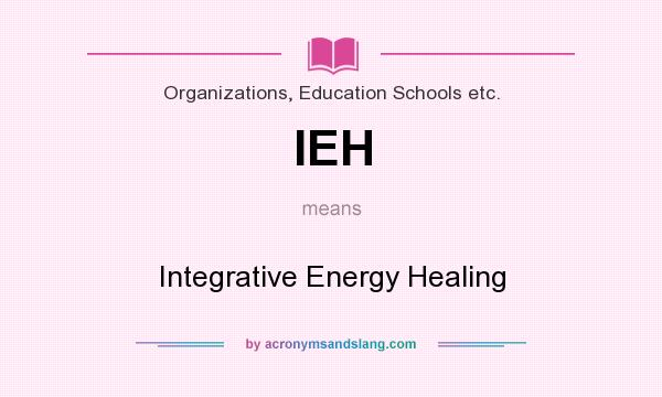 What does IEH mean? It stands for Integrative Energy Healing
