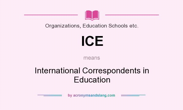 What does ICE mean? It stands for International Correspondents in Education