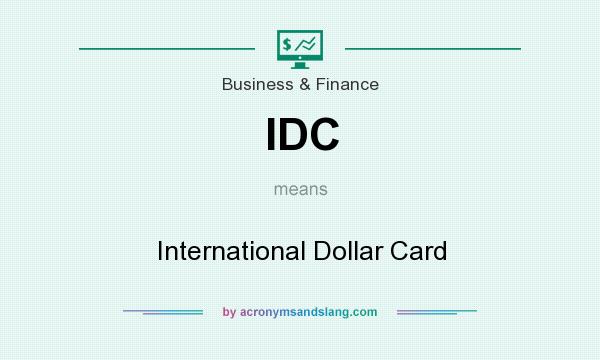 What does IDC mean? It stands for International Dollar Card
