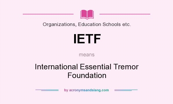 What does IETF mean? It stands for International Essential Tremor Foundation