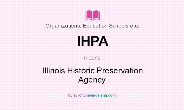 What does IHPA mean? It stands for Illinois Historic Preservation Agency