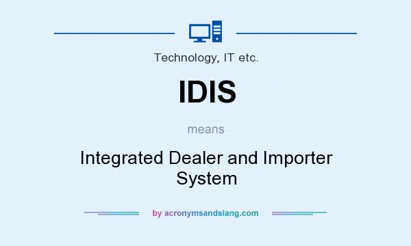 What does IDIS mean? It stands for Integrated Dealer and Importer System