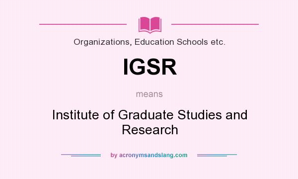 What does IGSR mean? It stands for Institute of Graduate Studies and Research