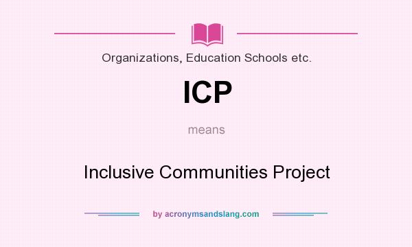 What does ICP mean? It stands for Inclusive Communities Project