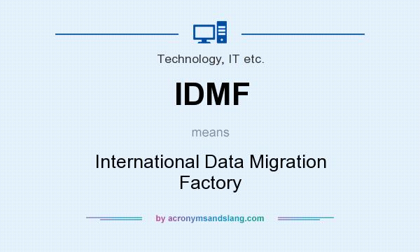 What does IDMF mean? It stands for International Data Migration Factory