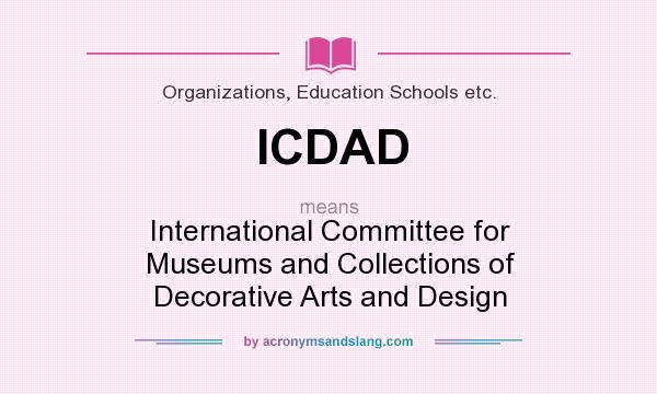 What does ICDAD mean? It stands for International Committee for Museums and Collections of Decorative Arts and Design