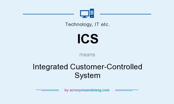 What does ICS mean? It stands for Integrated Customer-Controlled System