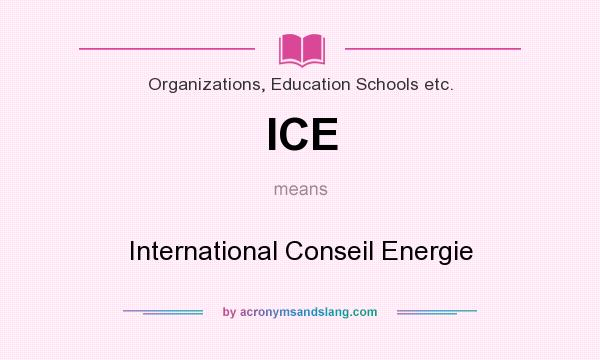 What does ICE mean? It stands for International Conseil Energie