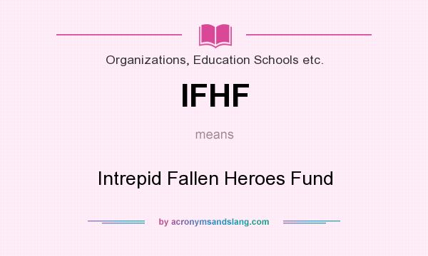 What does IFHF mean? It stands for Intrepid Fallen Heroes Fund
