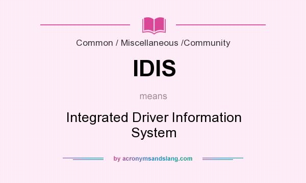 What does IDIS mean? It stands for Integrated Driver Information System